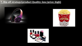 7. Rip off strategy(product Quality: low/price: high)
 