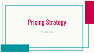 Pricing Strategy
For Startups
 