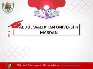 Abdul Wali Khan University Mardan Pakistan. http://www.awkum.edu.pk/
ABDUL WALI KHAN UNIVERSITY
MARDAN
 