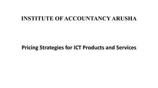 INSTITUTE OF ACCOUNTANCY ARUSHA
Pricing Strategies for ICT Products and Services
 
