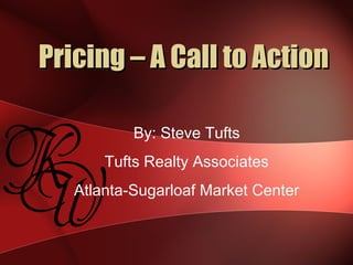 Pricing – A Call to ActionPricing – A Call to Action
By: Steve Tufts
Tufts Realty Associates
Atlanta-Sugarloaf Market Center
 