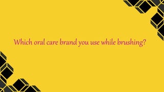 Which oral care brand you use while brushing?
 