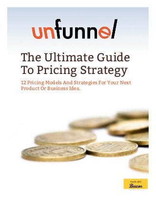 The Ultimate Guide
To Pricing Strategy
12 Pricing Models And Strategies For Your Next
Product Or Business Idea.
made with
 