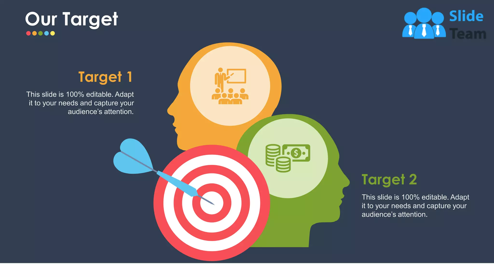 Our Target
30
Target 2
This slide is 100% editable. Adapt
it to your needs and capture your
audience’s attention.
Target 1
This slide is 100% editable. Adapt
it to your needs and capture your
audience’s attention.
 