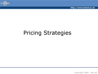 http://www.bized.ac.uk




Pricing Strategies




                     Copyright 2006 – Biz/ed
 