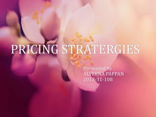 PRICING STRATERGIES
Presented by ,
ALVEENA PAPPAN
2013-31-108

 