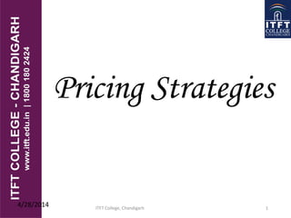 Pricing Strategies
4/28/2014 ITFT College, Chandigarh 1
 