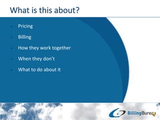 ? Pricing
? Billing
? How they work together
? When they dont
? What to do about it
 