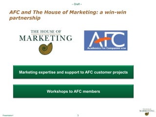 AFC and The House of Marketing: a win-win partnership3Marketing expertise and support to AFC customer projectsWorkshops to AFC members