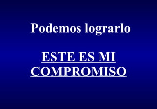 Podemos lograrlo   ESTE ES MI COMPROMISO 