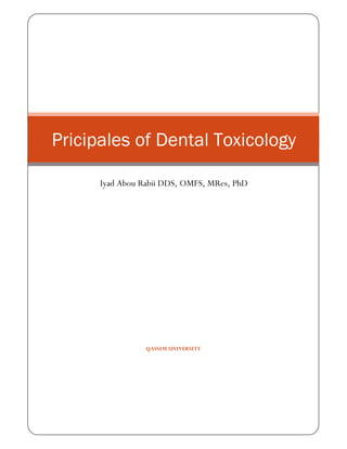 Pricipales of Dental Toxicology

      Iyad Abou Rabii DDS, OMFS, MRes, PhD




                 QASSIM UNIVERSITY
 