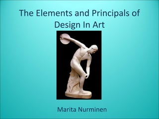 The Elements and Principals of
        Design In Art




         Marita Nurminen
 