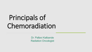 Principals of
Chemoradiation
Dr. Pallavi Kalbande
Radiation Oncologist
 