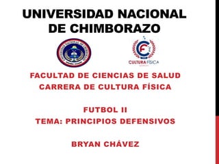 UNIVERSIDAD NACIONAL
DE CHIMBORAZO
FACULTAD DE CIENCIAS DE SALUD
CARRERA DE CULTURA FÍSICA
FUTBOL II
TEMA: PRINCIPIOS DEFENSIVOS
BRYAN CHÁVEZ
 
