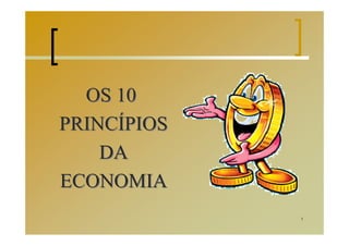 1
OS 10
PRINCÍPIOS
DA
ECONOMIA
OS 10
PRINCÍPIOS
DA
ECONOMIA
 