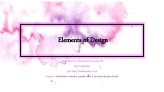 Elements of Design
A Brief Overview: Painting 101/ Ceramics 101
Mrs. Estrada-Bui
Unit Topic: Fundamentals of Art
Grade:9-12 Worksheets credited to youtube video in this lesson by Jasey Crowl.
 