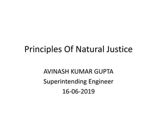Principles Of Natural Justice
AVINASH KUMAR GUPTA
Superintending Engineer
16-06-2019
 
