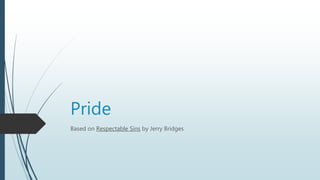 Pride
Based on Respectable Sins by Jerry Bridges
 
