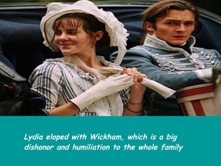 Lydia eloped with Wickham, which is a big dishonor and humiliation to the whole family 
