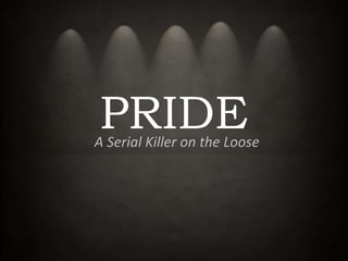PRIDE 
A Serial Killer on the Loose 
 