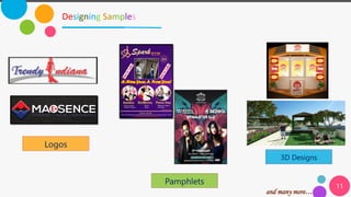 Designing Samples
3D Designs
Pamphlets 11
and many more…
Logos
 