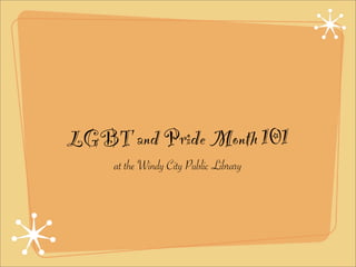 LGBT and Pride Month 101
     at the Windy City Public Library
 
