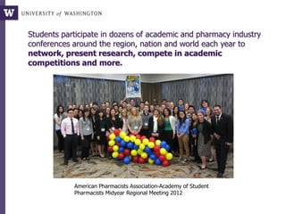 Students participate in dozens of academic and pharmacy industry
conferences around the region, nation and world each year to
network, present research, compete in academic
competitions and more.
American Pharmacists Association-Academy of Student
Pharmacists Midyear Regional Meeting 2012
 