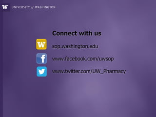 Connect with us
sop.washington.edu
www.facebook.com/uwsop
www.twitter.com/UW_Pharmacy
 