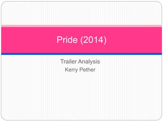 Trailer Analysis
Kerry Pether
Pride (2014)
 
