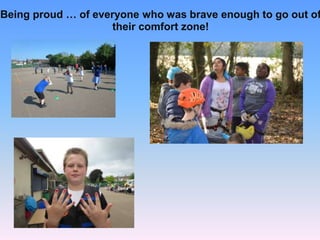 Being proud … of everyone who was brave enough to go out of
their comfort zone!
 