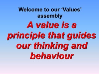 Welcome to our ‘Values’
assembly
A value is a
principle that guides
our thinking and
behaviour
 