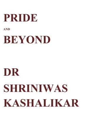 PRIDE
AND



BEYOND

DR
SHRINIWAS
KASHALIKAR
 