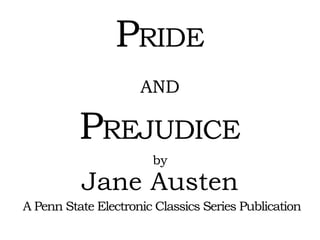 PRIDE
AND
PREJUDICE
by
Jane Austen
A Penn State Electronic Classics Series Publication
 