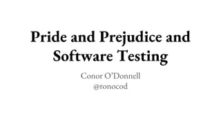 Pride and Prejudice and
Software Testing
Conor O’Donnell
@ronocod
 