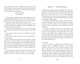 for my clothes when I get to Longbourn, but I wish you would
tell the servant to mend a great hole in my blue dress before it is
packed. Goodbye. Give my love to Colonel Forster. I hope that
you will drink to our good journey.
Your loving friend,
LYDIA BENNET.
'Oh, thoughtless, thoughtless Lydia!' cried Elizabeth when she
had finished reading. 'What a letter this is to be written at such a
moment! But at least it shows that she was serious in the object
of her journey. My poor father! How he must have felt!'
'I never saw anyone so shocked. He could not speak a word
for fully ten minutes. Our mother was taken ill immediately, and
the whole house was in confusion.'
'Oh, Jane,' cried Elizabeth,'was there one servant belonging
to us who did not know the whole story before the end of the
day?'
'I do not know. I hope so. But it is very difficult to be careful
at such a time.'
'You do not look well. You have had every care and anxiety to
bear by yourself
'Mary and Kitty have been very kind, and would have shared
every duty, I am sure, but Kitty is thin and delicate, and Mary
studies so much that she should not be interrupted during her
hours of rest. Our Aunt Philips came to us after our father had
gone away, and was of great use and comfort, and Lady Lucas has
been very kind, and walked over here to offer her sympathy and
help.'
'It would have been better if she had stayed at home,' cried
Elizabeth. 'Perhaps she meant well, but in a time of such a
misfortune as this, one cannot see too little of one's neighbours.'
92
Chapter 22 Mr Bennet Returns
All Meryton now seemed eager to speak badly of the man who,
only three months before, had been considered to be the perfect
gentleman. He was said to be in debt to every shopkeeper in the
place, and to have made love to most of their daughters.
Everybody spoke of him as the worst young man in the world,
and everybody began to find out that they had always distrusted
the appearance of his goodness.
Mrs Philips visited the Bennets frequently with the intention,
she said, of cheering them up, but as she never came without
reporting some fresh example of his wrongdoings, she rarely
went away without leaving them in lower spirits than she had
found them.
Every day at Longbourn was now a day of anxiety, but the
most anxious part of each was when the post was expected. Still
no news of any importance came from London, but a letter
arrived for their father from a different direction, from Mr
Collins. As Jane had been told by Mr Bennet to open everything
that came for him in his absence, she read it, and Elizabeth, who
knew how strange Mr Collins's letters always were, looked over
her shoulder and read it too.
My dear Sir,
I feel it is my duty, as a relative of yours, and because of my
situation in life, to sympathize with you in your present
misfortune, which must be of the bitterest kind, since it stems
from a cause that no time can remove. The death of your
daughter would have been a relief in comparison with this. It is
all the worse, because I understand there is reason to suppose that
this behaviour of your daughter was caused by a lack of rules at
home, though at the same time I suspect that her character must
be naturally bad. In any case, you are greatly to be pitied, in
93
 
