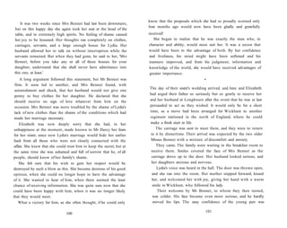 It was two weeks since Mrs Bennet had last been downstairs,
but on this happy day she again took her seat at the head of the
table, and in extremely high spirits. No feeling of shame caused
her joy to be lessened. Her thoughts ran completely on clothes,
carriages, servants, and a large enough house for Lydia. Her
husband allowed her to talk on without interruption while the
servants remained. But when they had gone, he said to her, 'Mrs
Bennet, before you take any or all of these houses for your
daughter, understand that she shall never have admittance into
this one, at least.'
A long argument followed this statement, but Mr Bennet was
firm. It soon led to another, and Mrs Bennet found, with
astonishment and shock, that her husband would not give one
penny to buy clothes for her daughter. He declared that she
should receive no sign of love whatever from him on the
occasion. Mrs Bennet was more troubled by the shame of Lydia's
lack of new clothes than the shame of the conditions which had
made her marriage necessary.
Elizabeth was now deeply sorry that she had, in her
unhappiness at the moment, made known to Mr Darcy her fears
for her sister, since now Lydia's marriage would hide her earlier
fault from all those who were not closely connected with the
affair. She knew that she could trust him to keep the secret, but at
the same time she was ashamed and full of sorrow that he, of all
people, should know of her family's shame.
She felt sure that his wish to gain her respect would be
destroyed by such a blow as this. She became desirous of his good
opinion, when she could no longer hope to have the advantage
of it. She wanted to hear of him, when there seemed the least
chance of receiving information. She was quite sure now that she
could have been happy with him, when it was no longer likely
that they would meet.
What a victory for him, as she often thought, if he could only
100
know that the proposals which she had so proudly scorned only
four months ago would now have been gladly and gratefully
received!
She began to realize that he was exactly the man who, in
character and ability, would most suit her. It was a union that
would have been to the advantage of both. By her confidence
and liveliness, his mind might have been softened and his
manners improved, and from his judgment, information and
knowledge of the world, she would have received advantages of
greater importance.
•
The day of their sister's wedding arrived, and Jane and Elizabeth
had urged their father so seriously but so gently to receive her
and her husband at Longbourn after the event that he was at last
persuaded to act as they wished. It would only be for a short
time, as a move had been arranged for Wickham to another
regiment stationed in the north of England, where he could
make a fresh start in life.
The carriage was sent to meet them, and they were to return
in it by dinnertime. Their arrival was expected by the two older
Misses Bennet with a mixture of discomfort and anxiety.
They came. The family were waiting in the breakfast room to
receive them. Smiles covered the face of Mrs Bennet as the
carriage drove up to the door. Her husband looked serious, and
her daughters anxious and nervous.
Lydia's voice was heard in the hall. The door was thrown open,
and she ran into the room. Her mother stepped forward, kissed
her, and welcomed her with joy, giving her hand with a warm
smile to Wickham, who followed his lady.
Their welcome by Mr Bennet, to whom they then turned,
was colder. His face became even more serious, and he hardly
moved his lips. The easy confidence of the young pair was
101
 