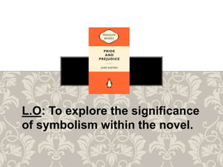 L.O: To explore the significance
of symbolism within the novel.
 