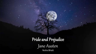 Pride and Prejudice
Jane Austen
Yesha Bhatt
 