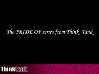 The PRIDE OF series from Think Tank
 