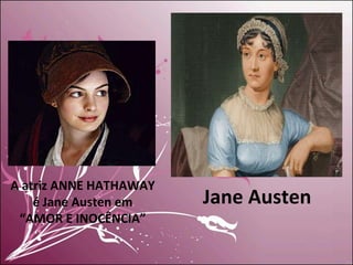 Jane Austen A atriz ANNE HATHAWAY é Jane Austen em “ AMOR E INOCÊNCIA” 