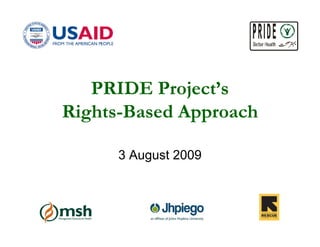 PRIDE Project’s
Rights-
Rights-Based Approach

      3 August 2009
 
