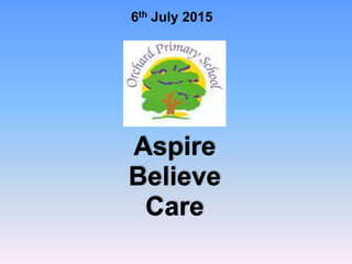 6th July 2015
Aspire
Believe
Care
 