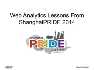 Web Analytics Lessons From
ShanghaiPRIDE 2014
 