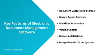 Key Features of Electronic
Document Management
Software
https://pdmpl.com/
Document Capture and Storage
Secure Access Controls
Workflow Automation
Version Control
Search and Retrieval
Integration with Other Systems
 