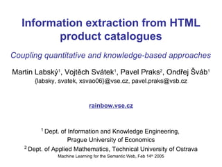 Information extraction from HTML product catalogues ,[object Object],[object Object],[object Object],[object Object],[object Object],[object Object],Coupling quantitative and knowledge-based approaches 