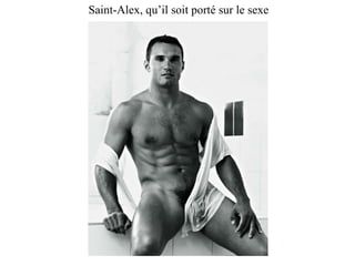 Saint-Alex, qu’il soit porté sur le sexe 
