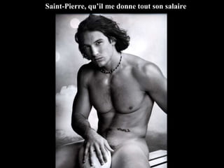 Saint-Pierre, qu’il me donne tout son salaire 