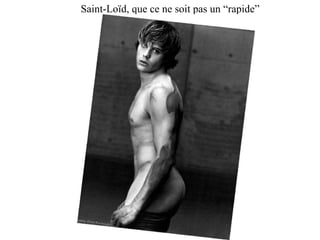 Saint-Loïd, que ce ne soit pas un “rapide” 