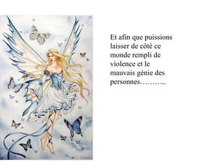 Et afin que puissions laisser de côté ce monde rempli de violence et le mauvais génie des personnes……….. 