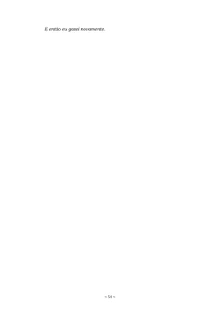 ~ 54 ~
E então eu gozei novamente.
 